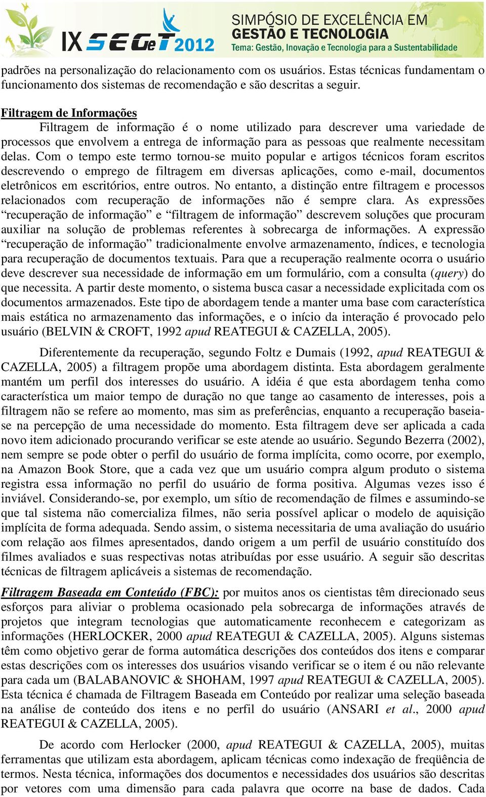 Com o tempo este termo tornou-se muito popular e artigos técnicos foram escritos descrevendo o emprego de filtragem em diversas aplicações, como e-mail, documentos eletrônicos em escritórios, entre