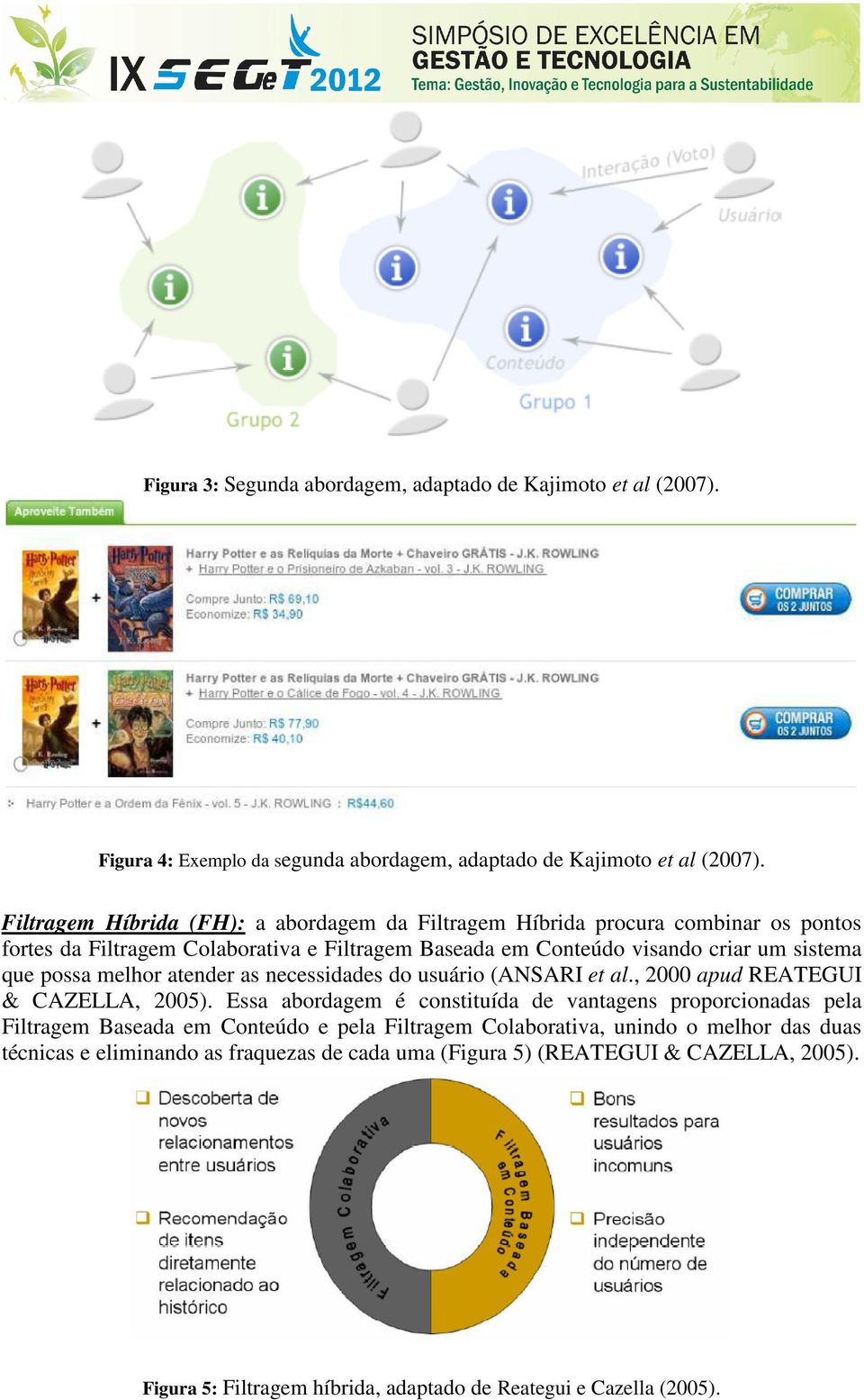 possa melhor atender as necessidades do usuário (ANSARI et al., 2000 apud REATEGUI & CAZELLA, 2005).