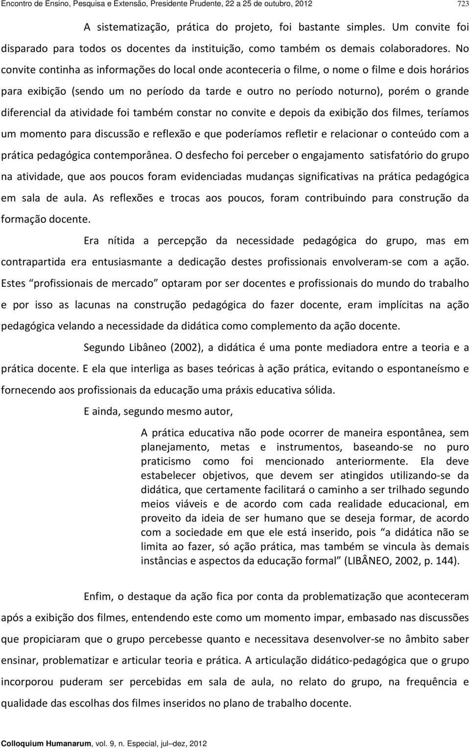 No convite continha as informações do local onde aconteceria o filme, o nome o filme e dois horários para exibição (sendo um no período da tarde e outro no período noturno), porém o grande