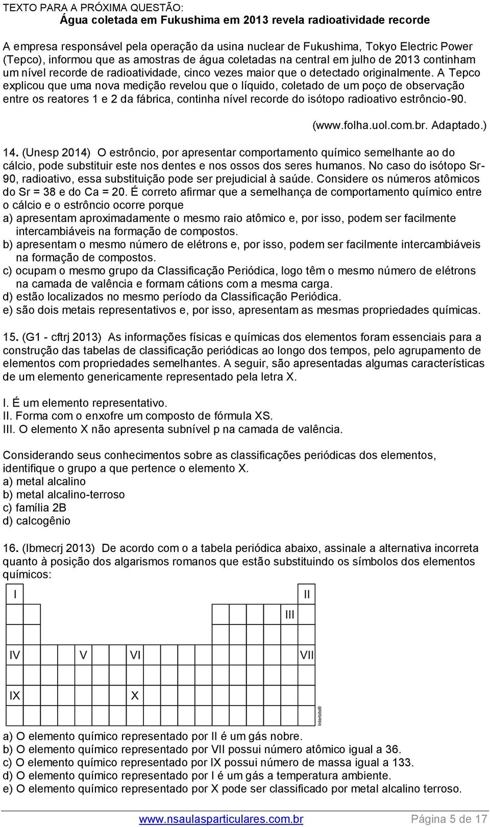 A Tepco explicou que uma nova medição revelou que o líquido, coletado de um poço de observação entre os reatores 1 e 2 da fábrica, continha nível recorde do isótopo radioativo estrôncio-90. (www.