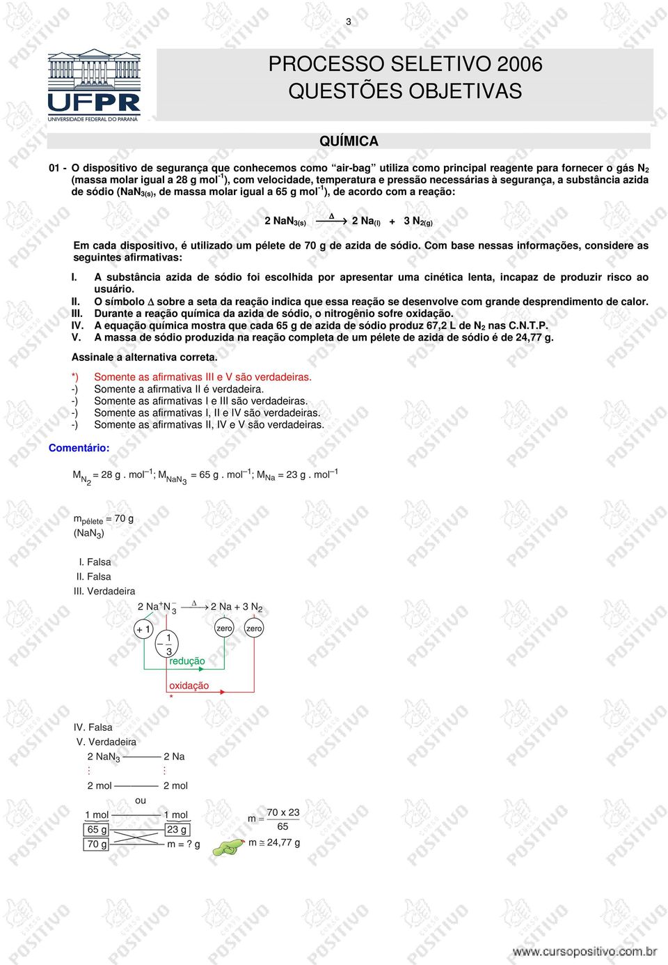 2(g) Em cada dispositivo, é utilizado um pélete de 70 g de azida de sódio. Com base nessas informações, considere as seguintes afirmativas: I.