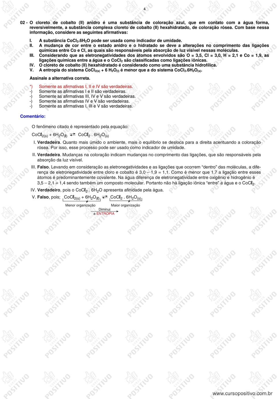 A mudança de cor entre o estado anidro e o hidratado se deve a alterações no comprimento das ligações químicas entre Co e Cl, as quais são responsáveis pela absorção de luz visível nessas moléculas.