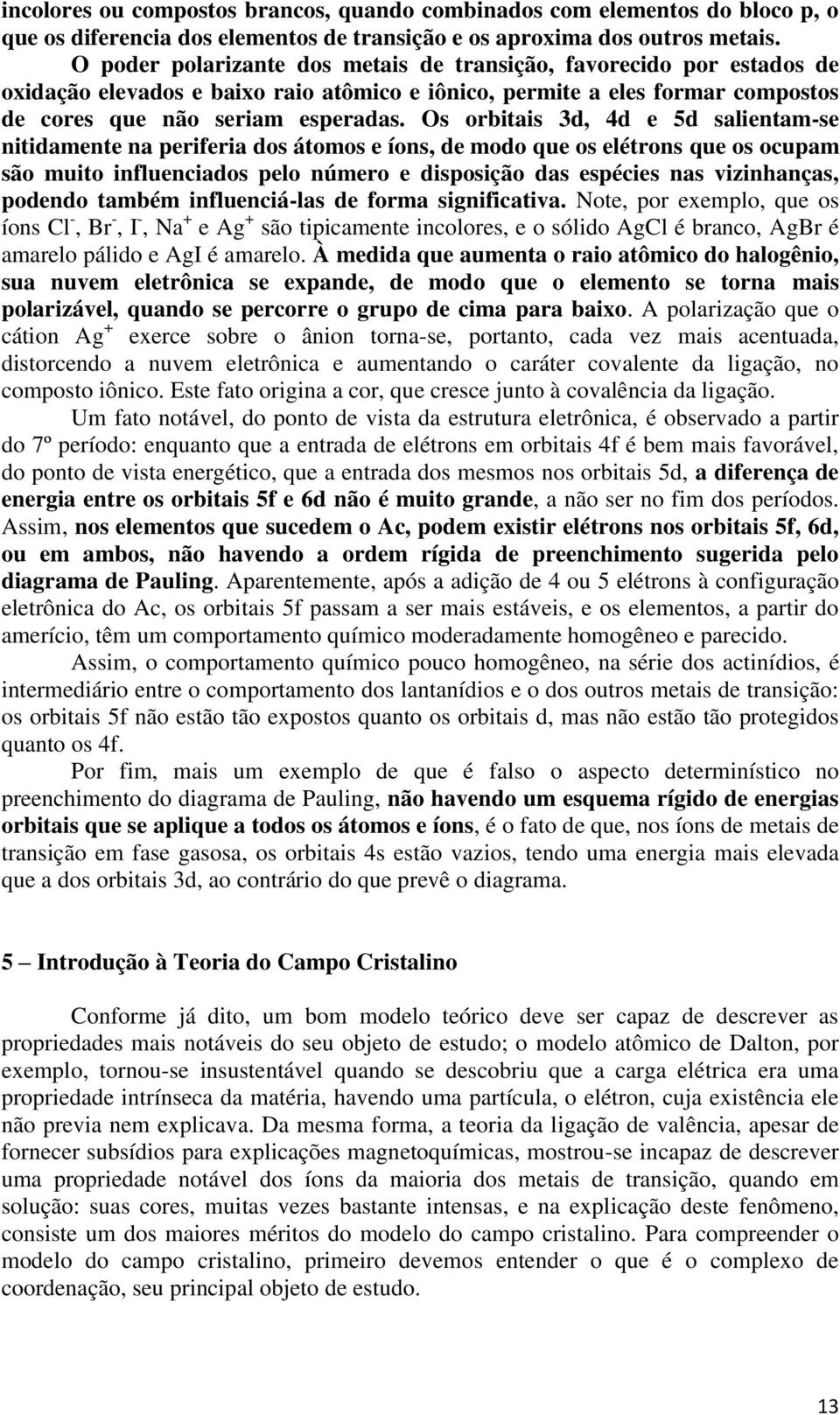 Os orbitais 3d, 4d e 5d salientam-se nitidamente na periferia dos átomos e íons, de modo que os elétrons que os ocupam são muito influenciados pelo número e disposição das espécies nas vizinhanças,