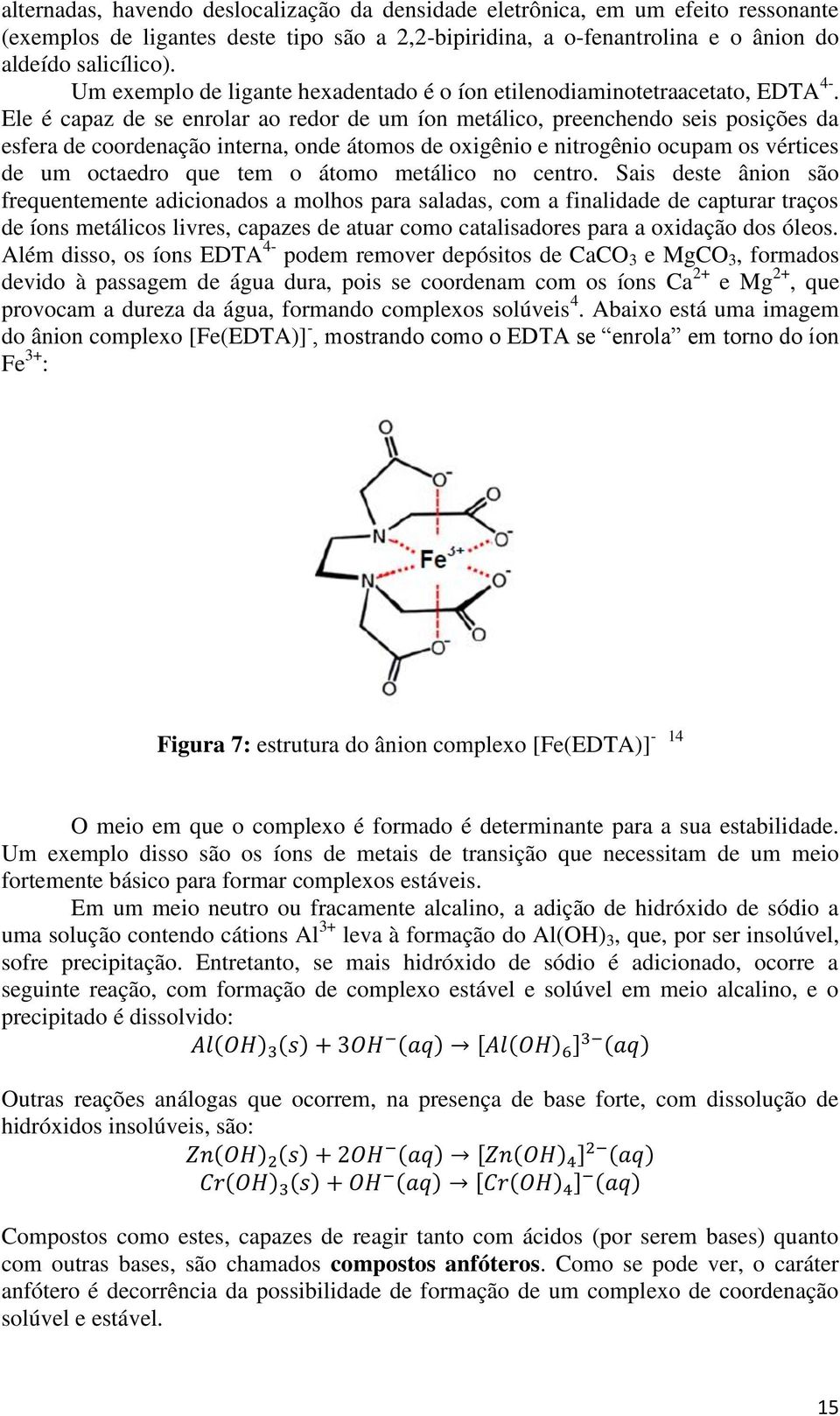 Ele é capaz de se enrolar ao redor de um íon metálico, preenchendo seis posições da esfera de coordenação interna, onde átomos de oxigênio e nitrogênio ocupam os vértices de um octaedro que tem o