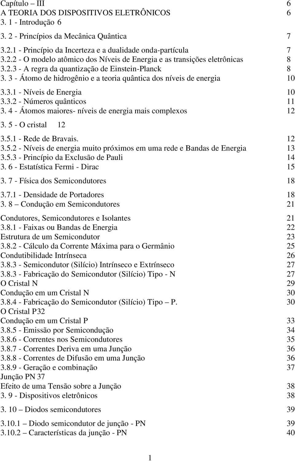 4 - Átomos maiores- níveis de energia mais complexos 12 3. 5 - O cristal 12 3.5.1 - Rede de ravais. 12 3.5.2 - Níveis de energia muito próximos em uma rede e andas de Energia 13 3.5.3 - Princípio da Exclusão de Pauli 14 3.