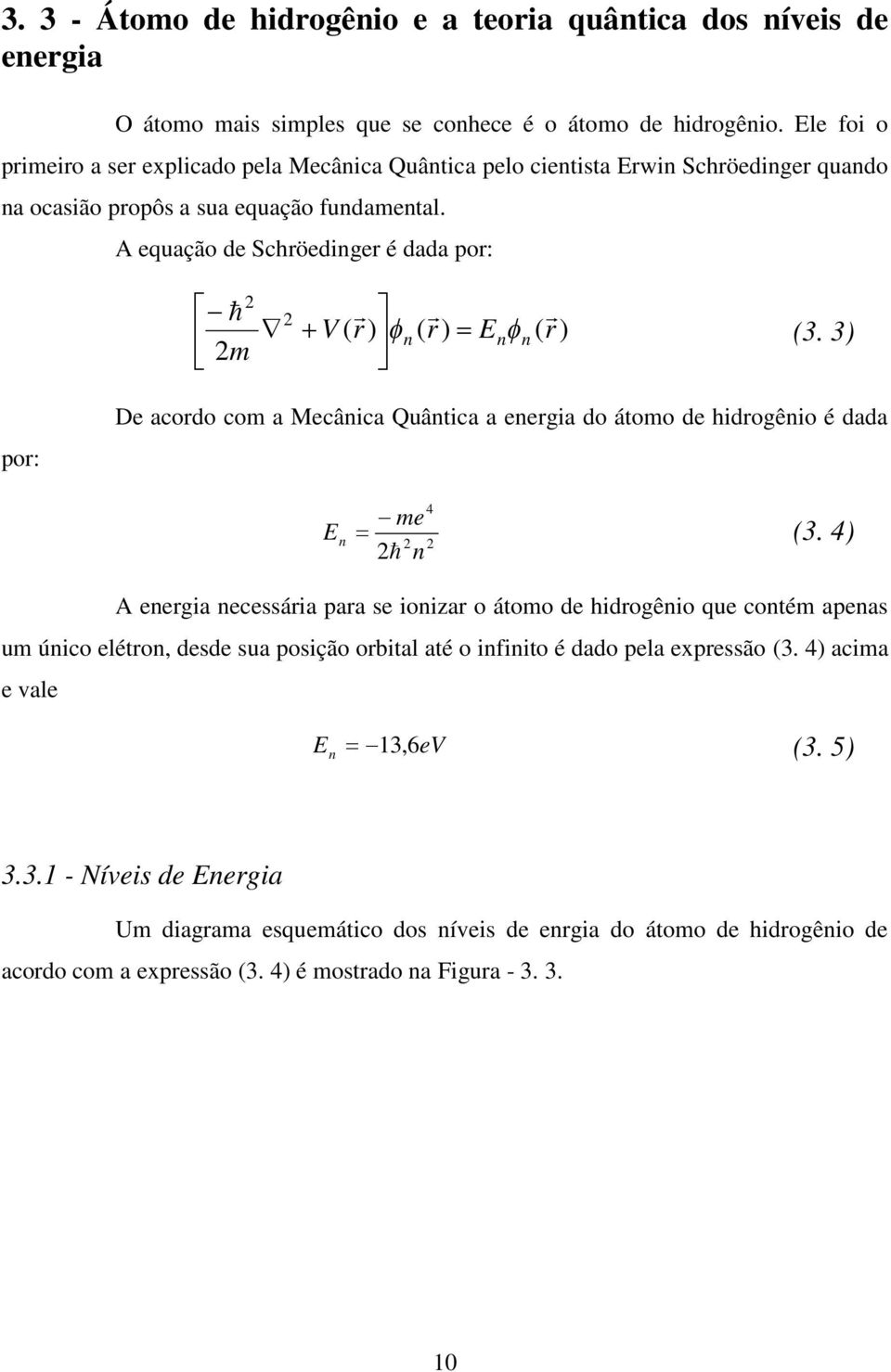 A equação de Schröedinger é dada por: 2 2m 2 V ( r ) n ( r ) Enn ( r ) (3. 3) por: De acordo com a Mecânica Quântica a energia do átomo de hidrogênio é dada E n me 4 (3.