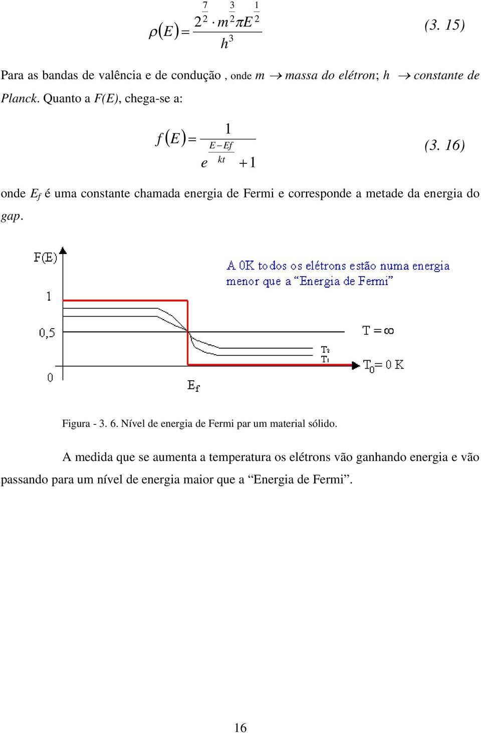 Quanto a F(E), chega-se a: f E 1 E Ef e kt 1 (3.