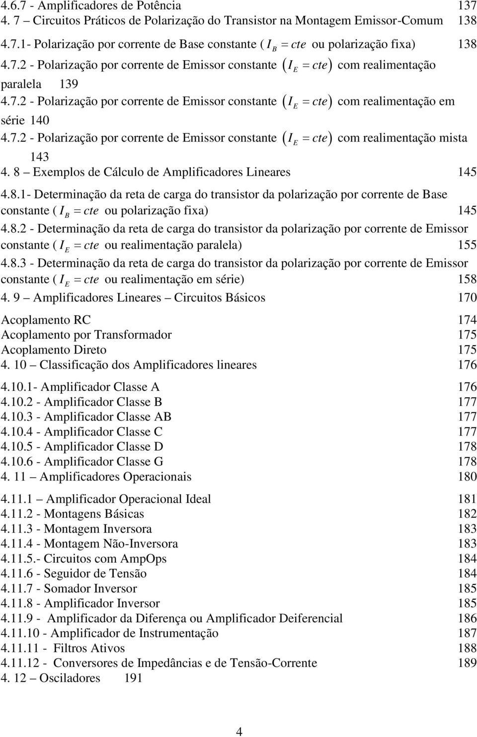 8 Exemplos de Cálculo de Amplificadores Lineares 145 4.8.1- Determinação da reta de carga do transistor da polarização por corrente de ase constante ( I cte ou polarização fixa) 145 4.8.2 - Determinação da reta de carga do transistor da polarização por corrente de Emissor constante ( I E cte ou realimentação paralela) 155 4.