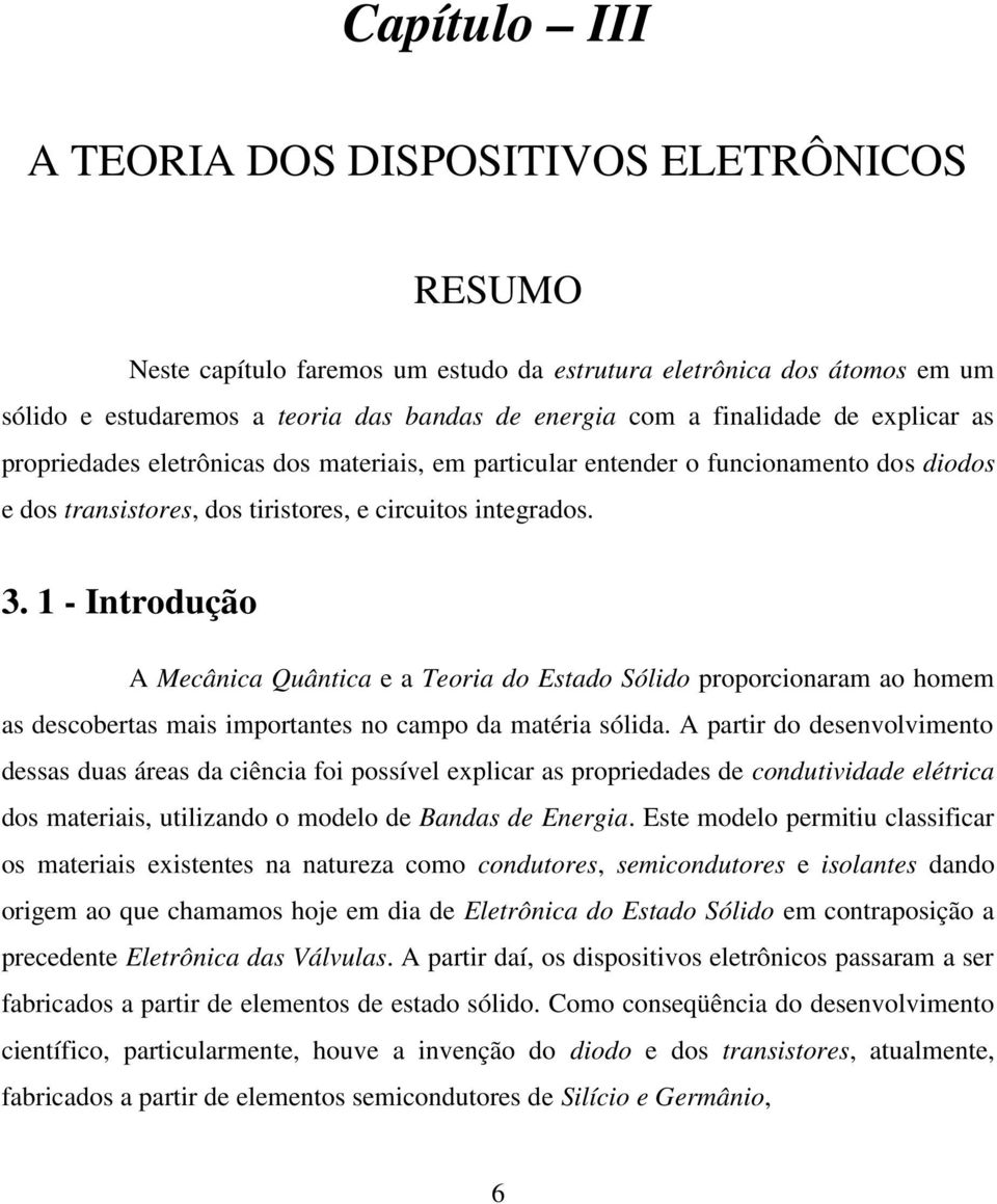 1 - Introdução A Mecânica Quântica e a Teoria do Estado Sólido proporcionaram ao homem as descobertas mais importantes no campo da matéria sólida.