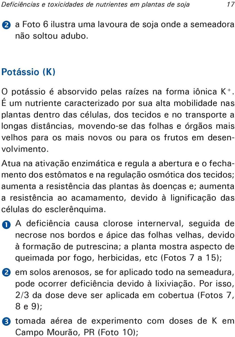 É um nutriente caracterizado por sua alta mobilidade nas plantas dentro das células, dos tecidos e no transporte a longas distâncias, movendo-se das folhas e órgãos mais velhos para os mais novos ou