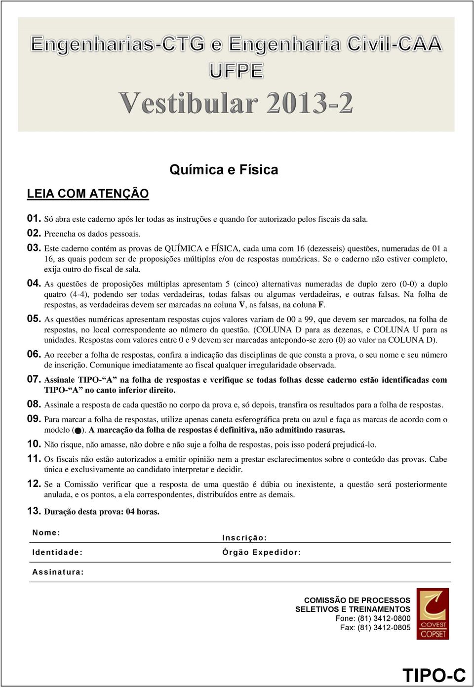 Se o caderno não estiver completo, exija outro do fiscal de sala. 04.