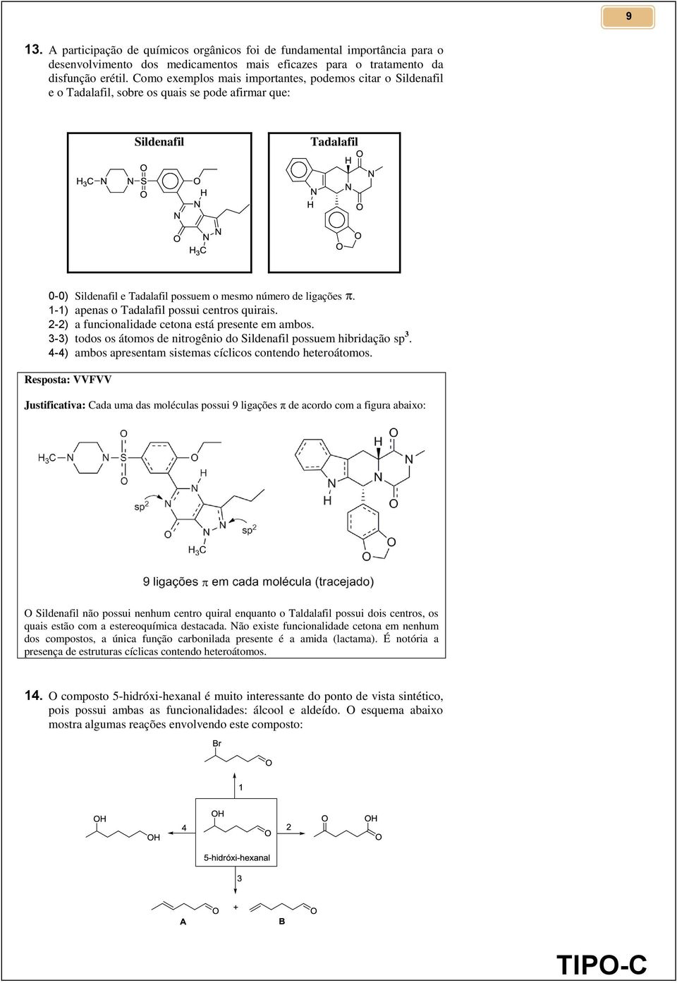 1-1) apenas o Tadalafil possui centros quirais. 2-2) a funcionalidade cetona está presente em ambos. 3-3) todos os átomos de nitrogênio do Sildenafil possuem hibridação sp 3.