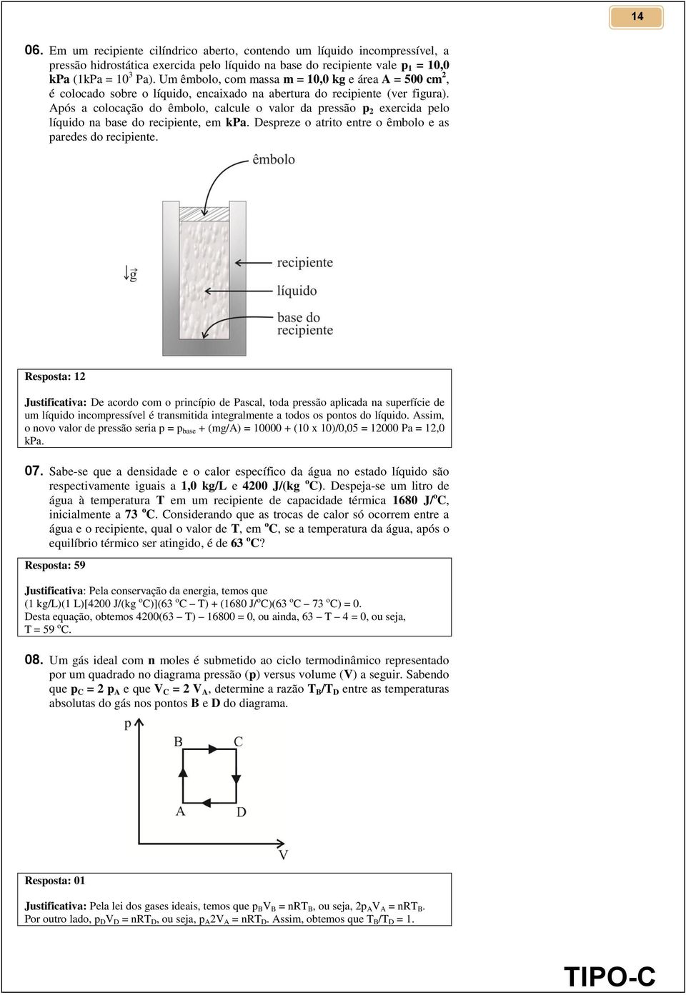 Após a colocação do êmbolo, calcule o valor da pressão p 2 exercida pelo líquido na base do recipiente, em kpa. Despreze o atrito entre o êmbolo e as paredes do recipiente.