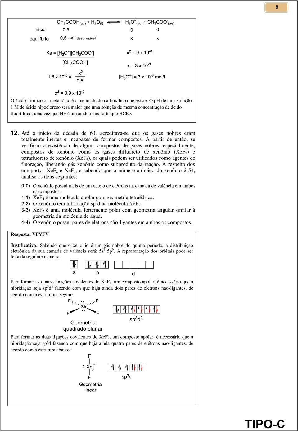 Até o início da década de 60, acreditava-se que os gases nobres eram totalmente inertes e incapazes de formar compostos.