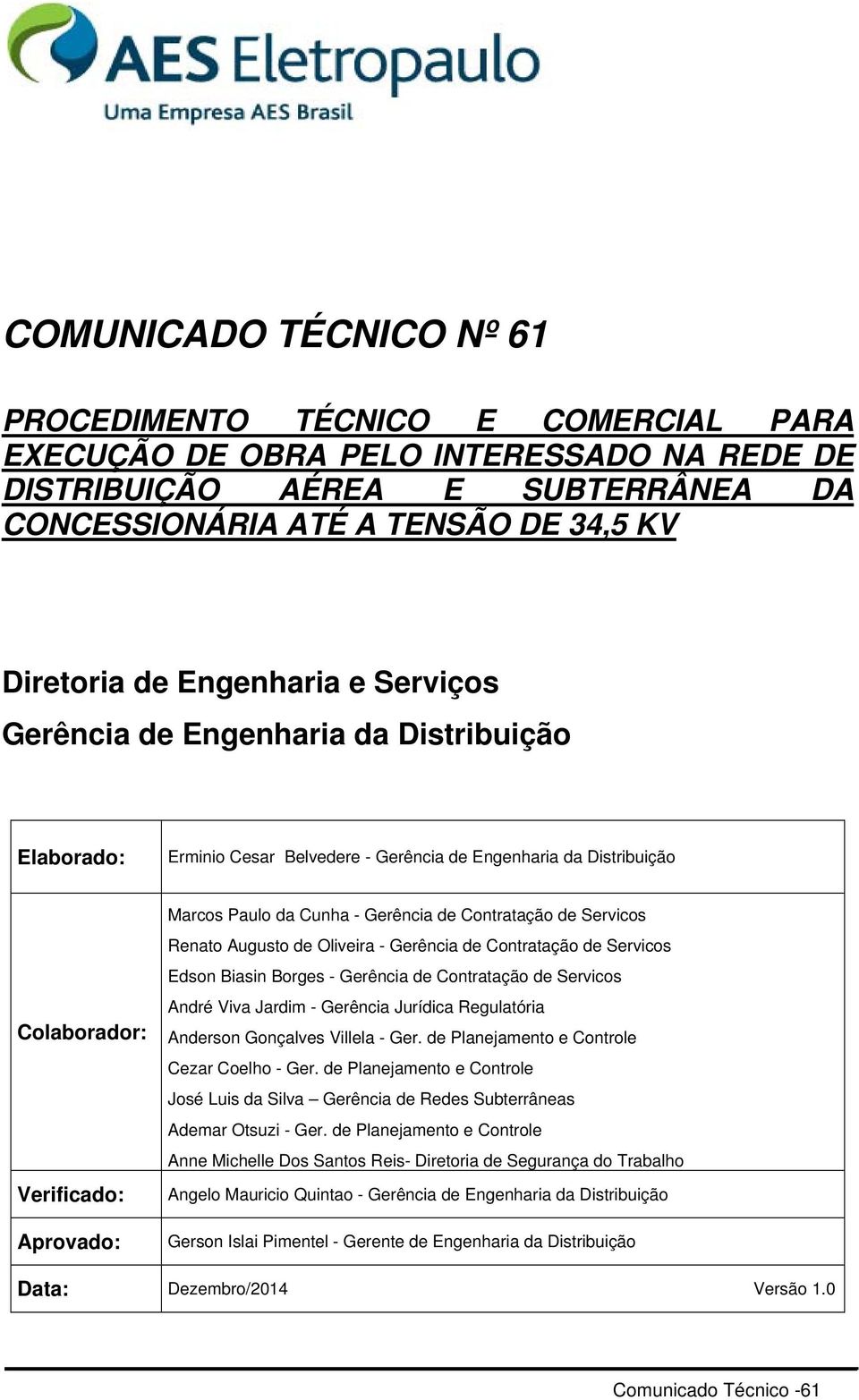 Gerência de Contratação de Servicos Renato Augusto de Oliveira - Gerência de Contratação de Servicos Edson Biasin Borges - Gerência de Contratação de Servicos André Viva Jardim - Gerência Jurídica