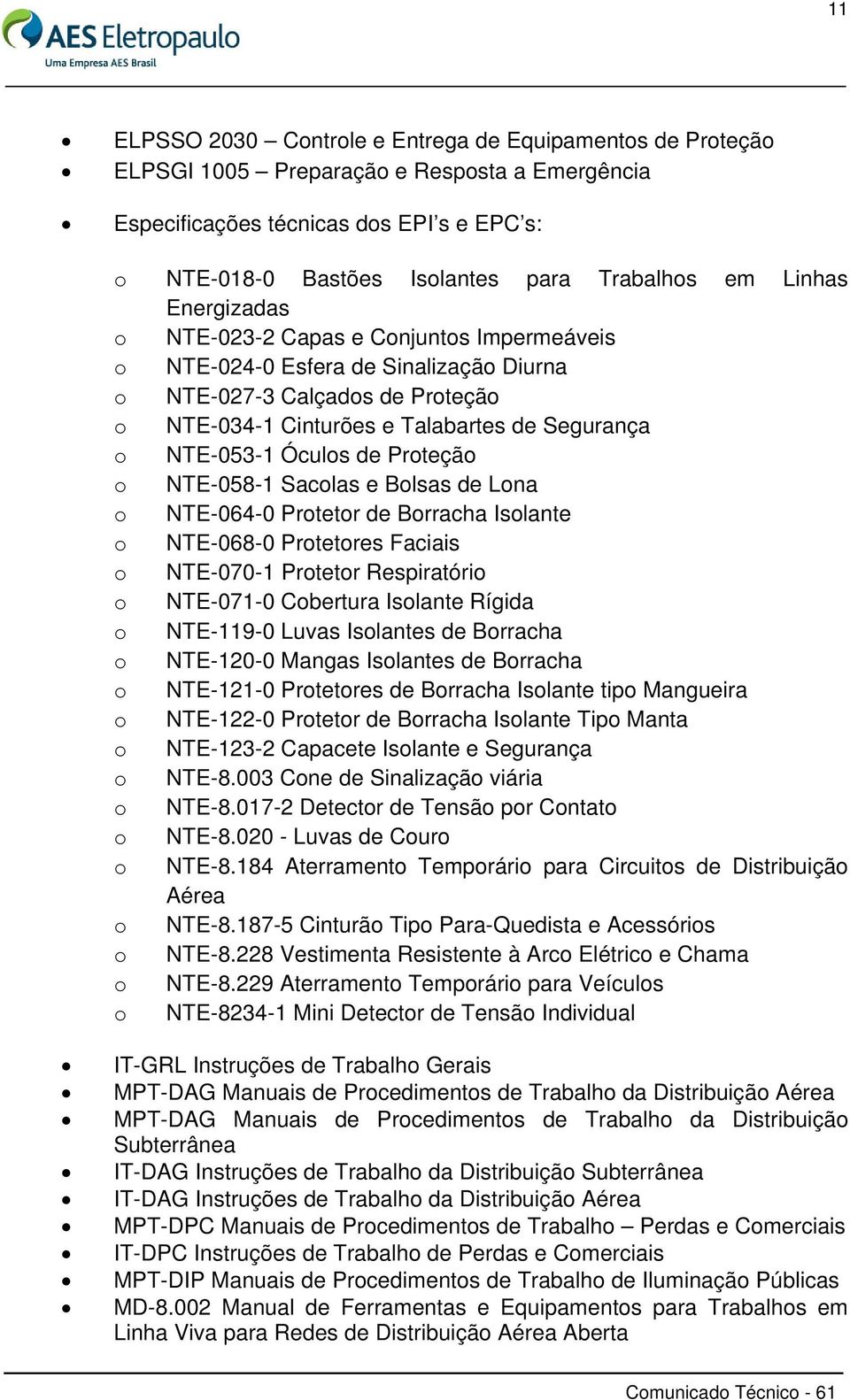 Óculos de Proteção o NTE-058-1 Sacolas e Bolsas de Lona o NTE-064-0 Protetor de Borracha Isolante o NTE-068-0 Protetores Faciais o NTE-070-1 Protetor Respiratório o NTE-071-0 Cobertura Isolante