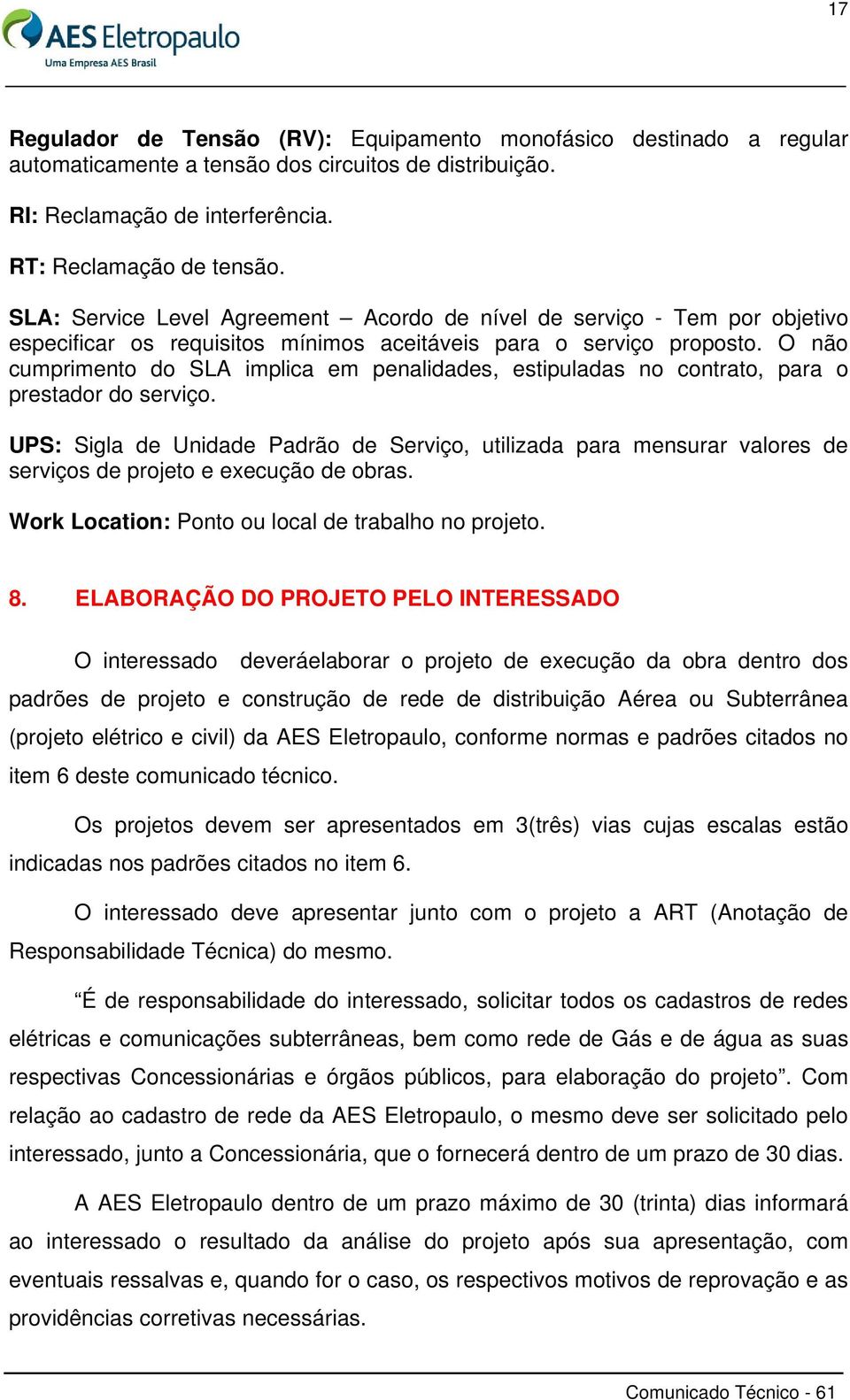 O não cumprimento do SLA implica em penalidades, estipuladas no contrato, para o prestador do serviço.