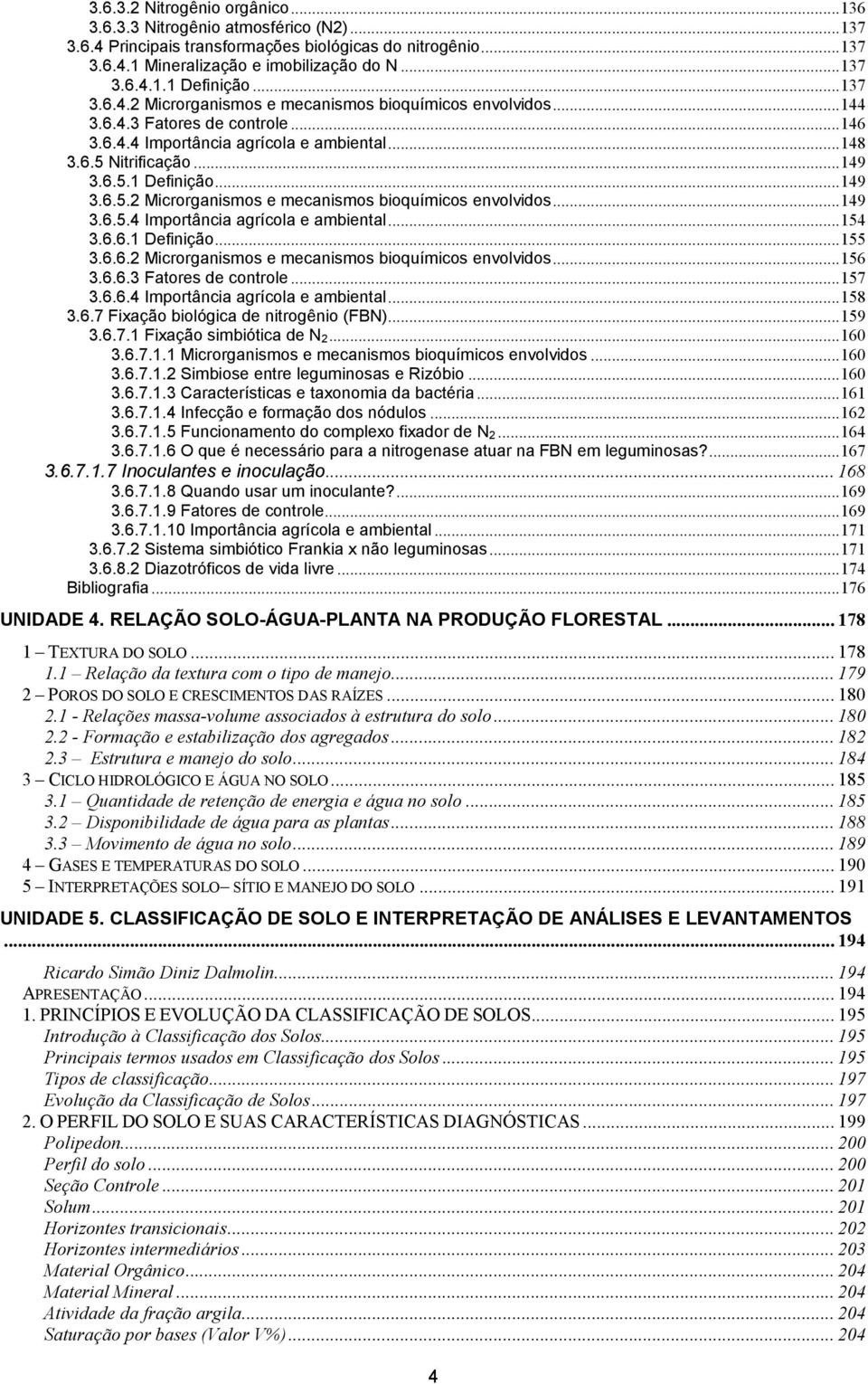 .. 149 3.6.5.2 Microrganismos e mecanismos bioquímicos envolvidos... 149 3.6.5.4 Importância agrícola e ambiental... 154 3.6.6.1 Definição... 155 3.6.6.2 Microrganismos e mecanismos bioquímicos envolvidos... 156 3.