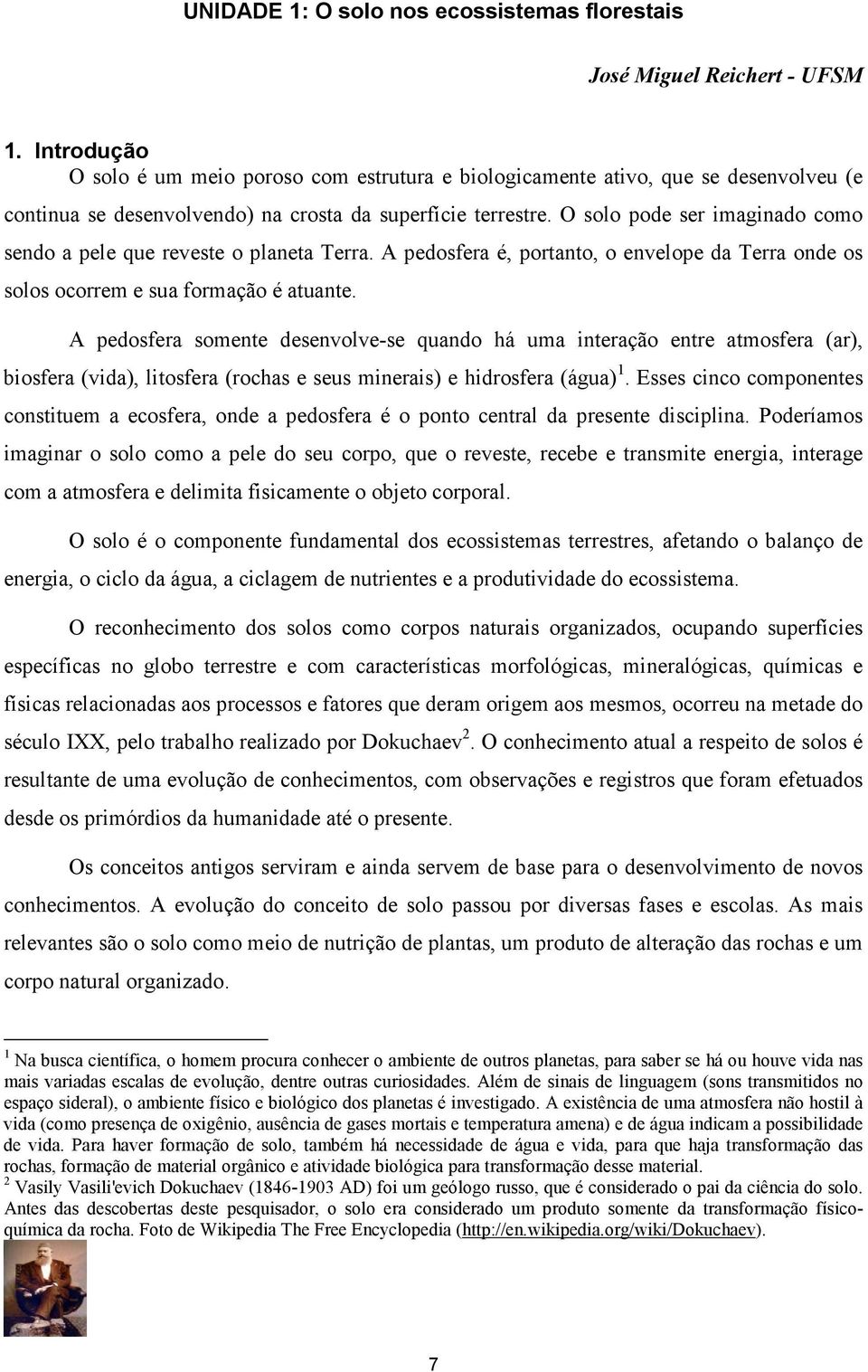 O solo pode ser imaginado como sendo a pele que reveste o planeta Terra. A pedosfera é, portanto, o envelope da Terra onde os solos ocorrem e sua formação é atuante.