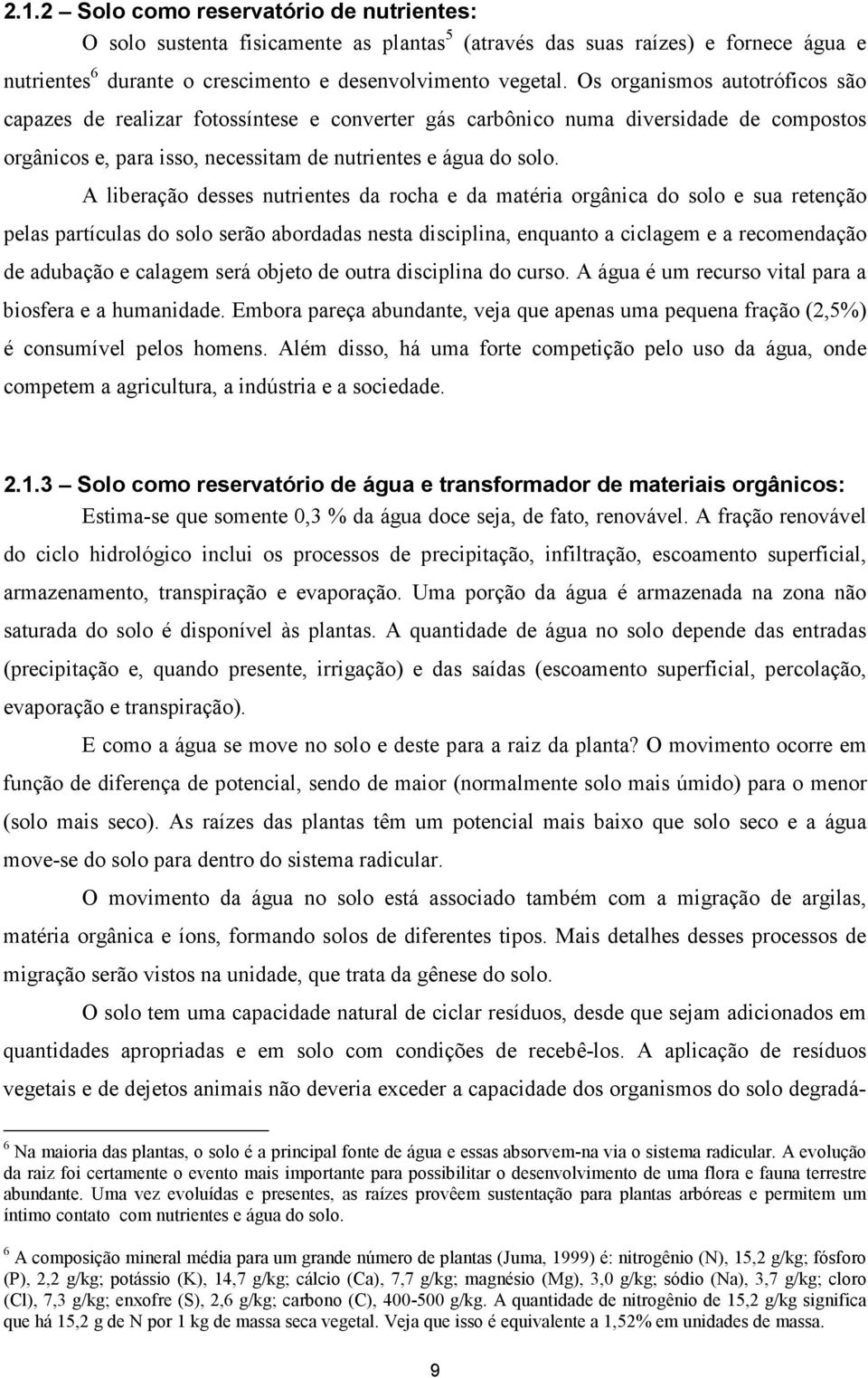 A liberação desses nutrientes da rocha e da matéria orgânica do solo e sua retenção pelas partículas do solo serão abordadas nesta disciplina, enquanto a ciclagem e a recomendação de adubação e