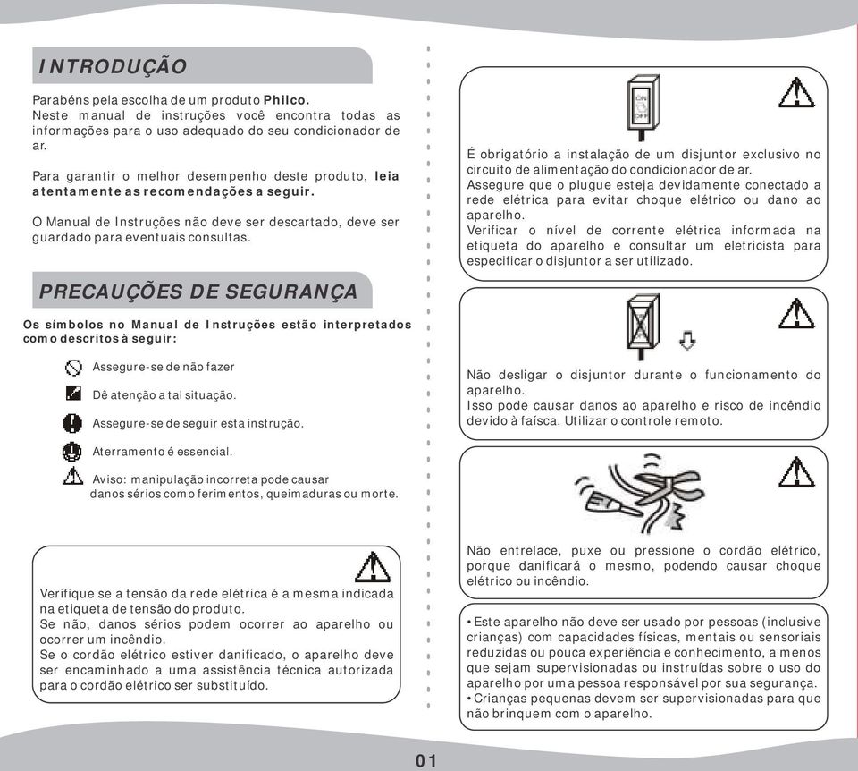 PRECAUÇÕES DE SEGURANÇA É obrigatório a instalação de um disjuntor exclusivo no circuito de alimentação do condicionador de ar.