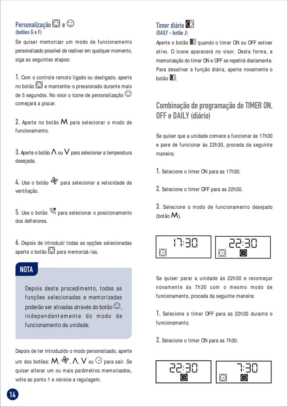 Aperte no botão para selecionar o modo de funcionamento. 3. Aperte o botão ou para selecionar a temperatura desejada. 4. Use o botão para selecionar a velocidade de ventilação. 5.