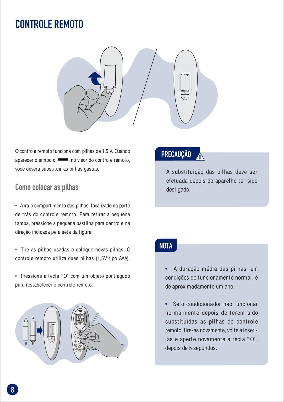 Para retirar a pequena tampa, pressione a pequena pastilha para dentro e na direção indicada pela seta da figura. Tire as pilhas usadas e coloque novas pilhas.