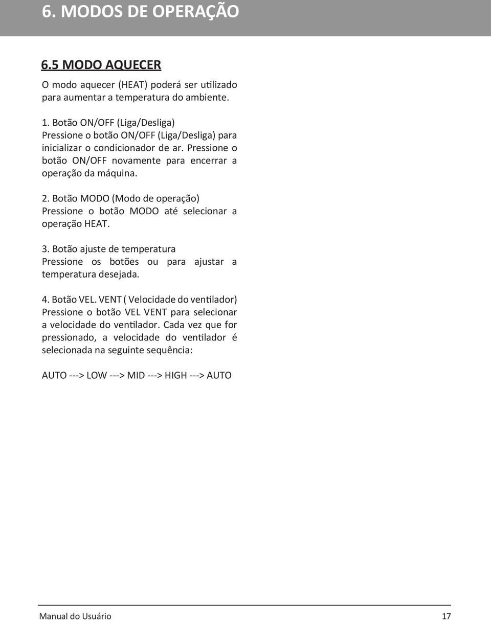 Botão MODO (Modo de operação) Pressione o botão MODO até selecionar a operação HEAT. 3. Botão ajuste de temperatura Pressione os botões ou para ajustar a temperatura desejada. 4. Botão VEL.