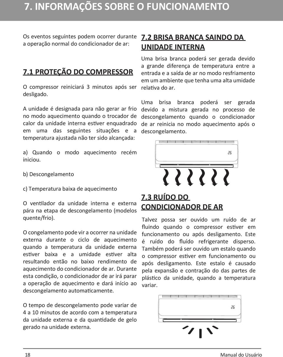 A unidade é designada para não gerar ar frio no modo aquecimento quando o trocador de calor da unidade interna estiver enquadrado em uma das seguintes situações e a temperatura ajustada não ter sido