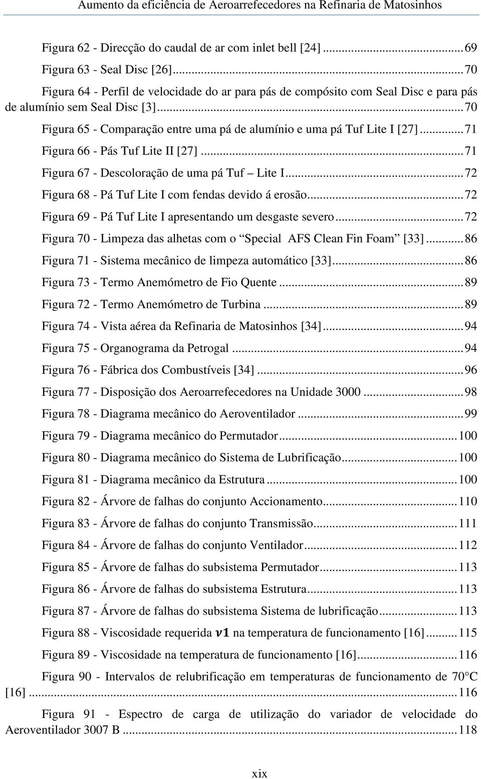 .. 71 Figura 66 - Pás Tuf Lite II [27]... 71 Figura 67 - Descoloração de uma pá Tuf Lite I... 72 Figura 68 - Pá Tuf Lite I com fendas devido á erosão.