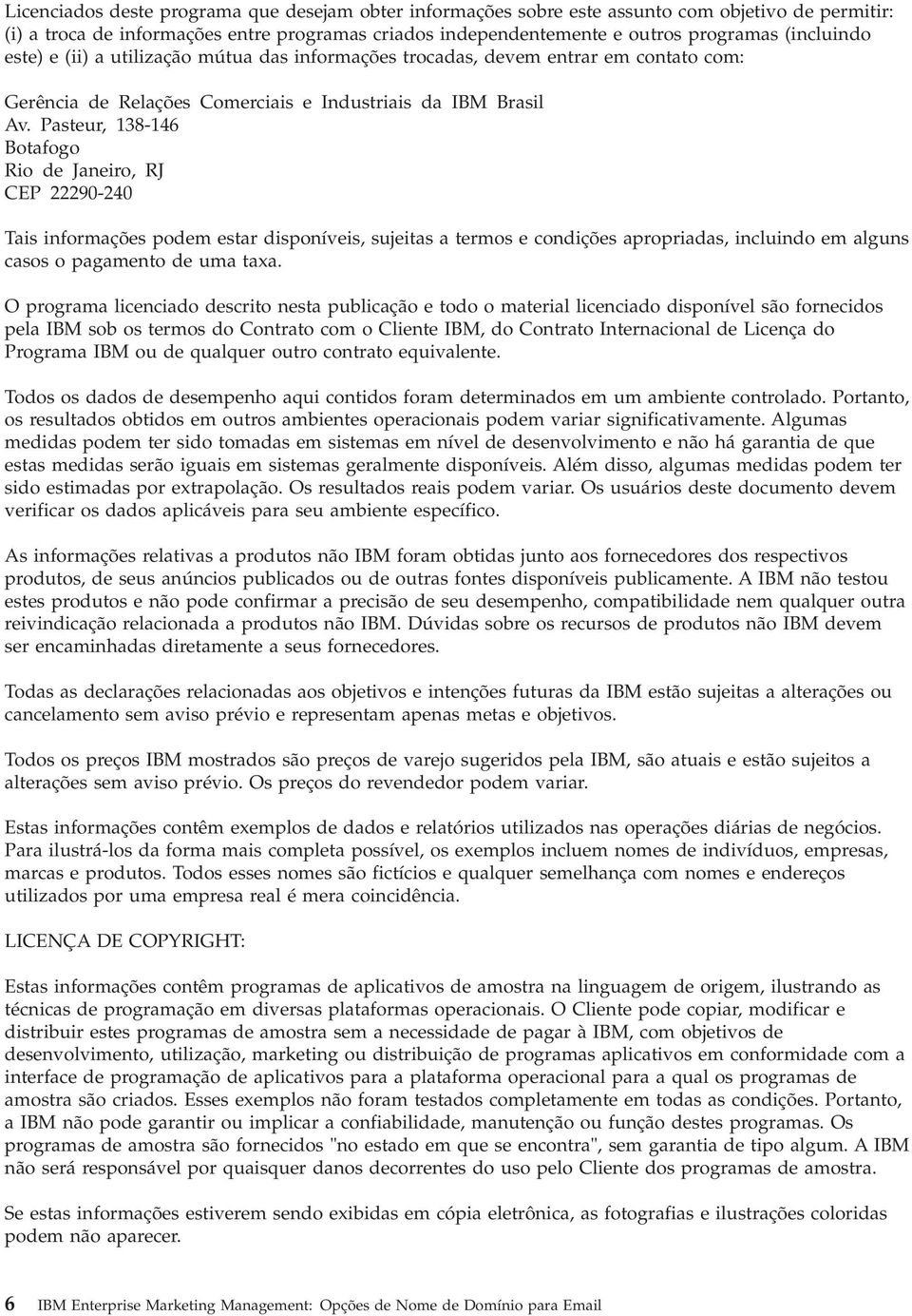 Pasteur, 138-146 Botafogo Rio de Janeiro, RJ CEP 22290-240 Tais informações podem estar disponíveis, sujeitas a termos e condições apropriadas, incluindo em alguns casos o pagamento de uma taxa.