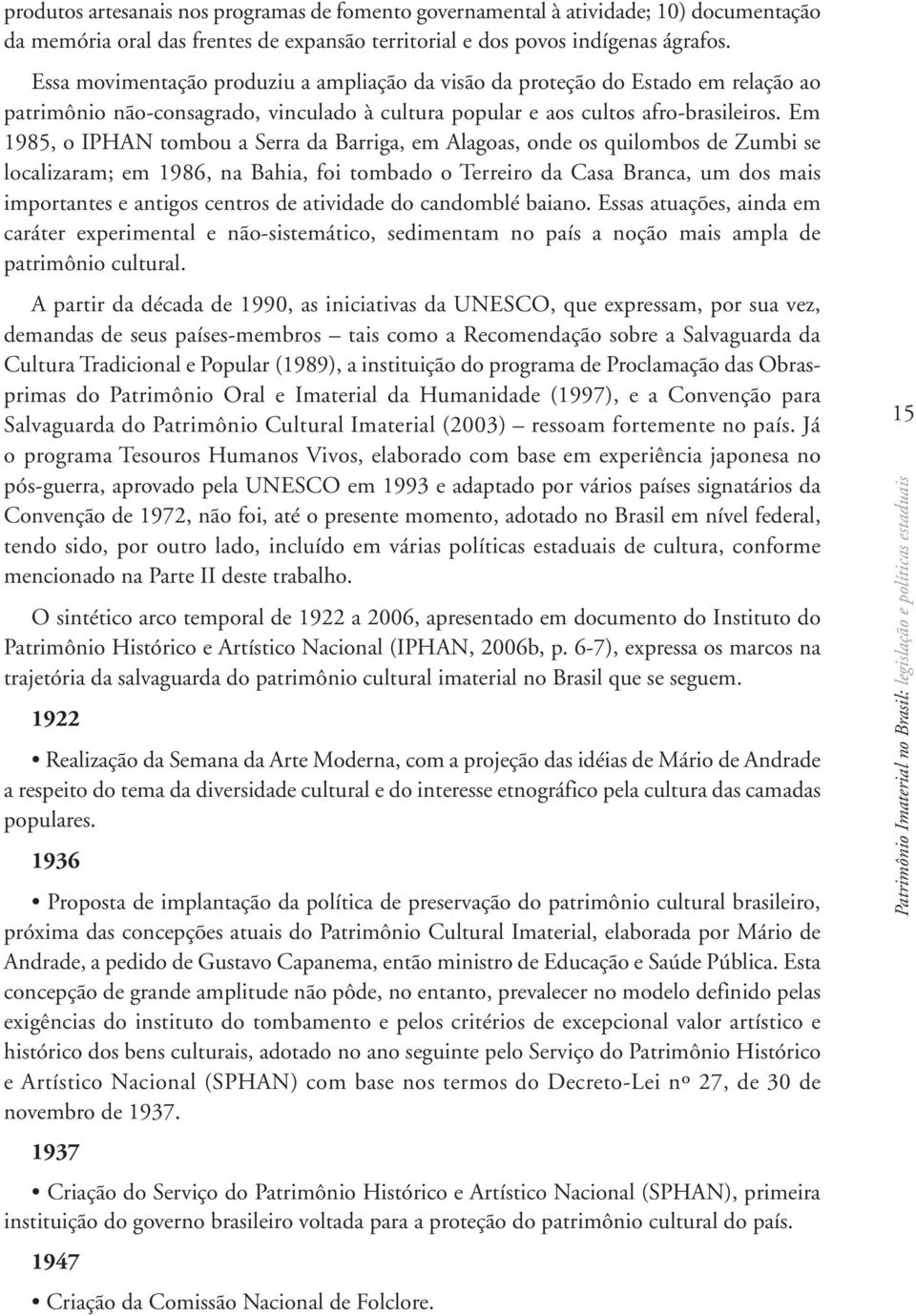 Em 1985, o IPHAN tombou a Serra da Barriga, em Alagoas, onde os quilombos de Zumbi se localizaram; em 1986, na Bahia, foi tombado o Terreiro da Casa Branca, um dos mais importantes e antigos centros