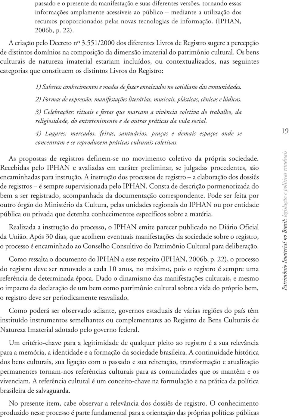 551/2000 dos diferentes Livros de Registro sugere a percepção de distintos domínios na composição da dimensão imaterial do patrimônio cultural.