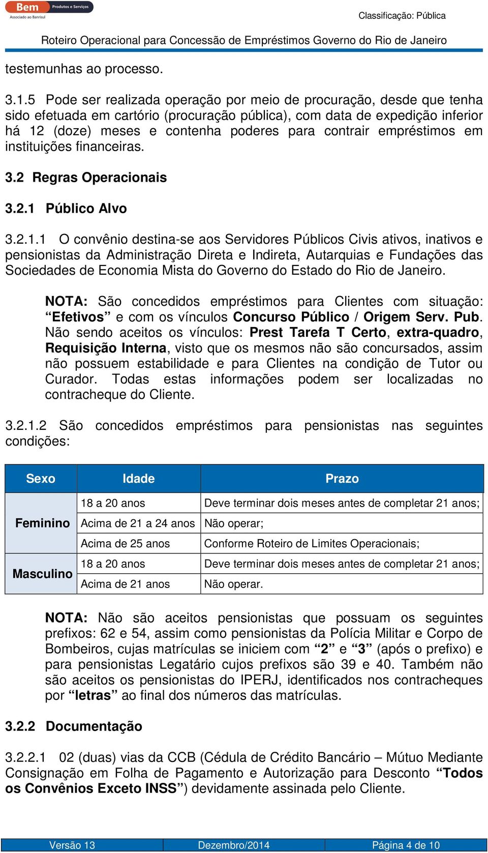 contrair empréstimos em instituições financeiras. 3.2 Regras Operacionais 3.2.1 