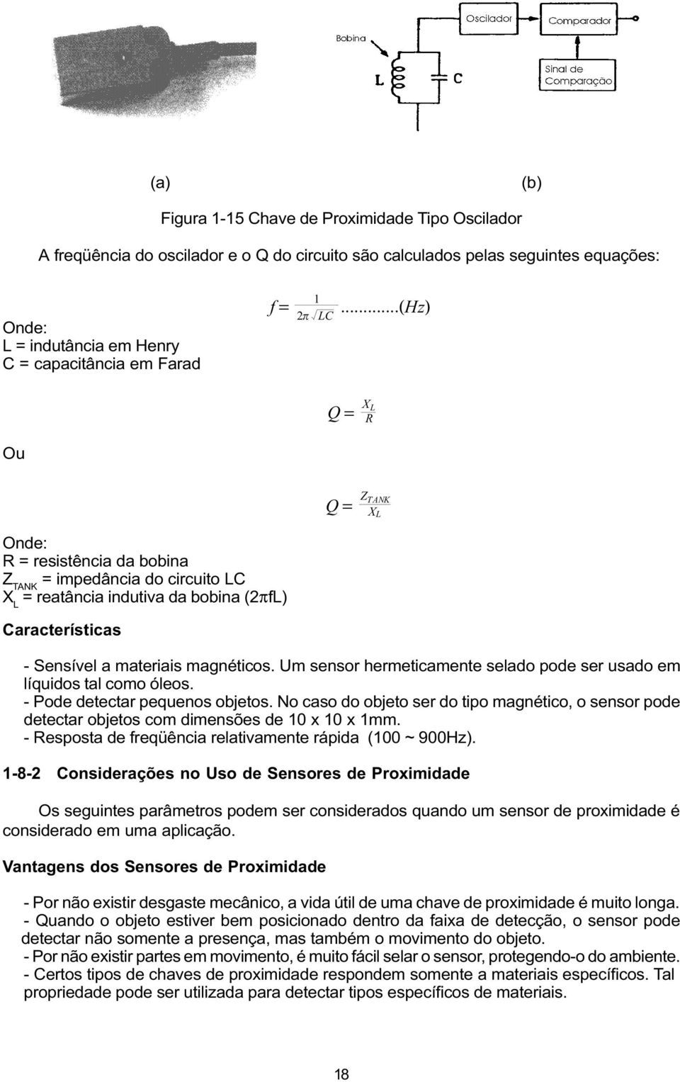 ..(Hz) Q = X L R Ou Q = Z TANK X L Onde: R = resistência da bobina Z TANK = impedância do circuito LC X L = reatância indutiva da bobina (2πfL) Características - Sensível a materiais magnéticos.