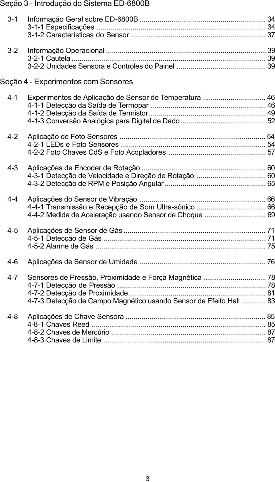 .. 46 4-1-2 Detecção da Saída de Termistor... 49 4-1-3 Conversão Analógica para Digital de Dado... 52 4-2 Aplicação de Foto Sensores... 54 4-2-1 LEDs e Foto Sensores.