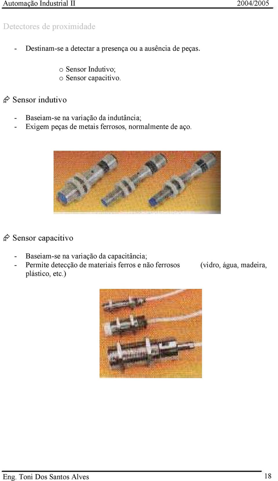 Sensor indutivo Baseiamse na variação da indutância; Exigem peças de metais ferrosos,