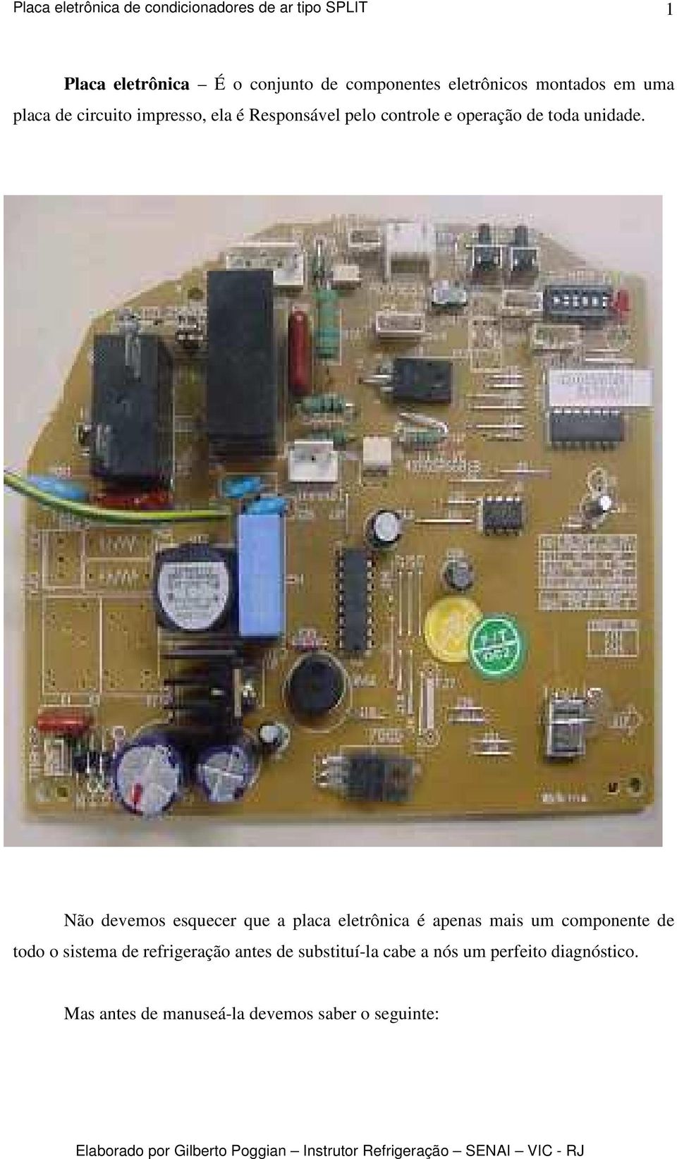 Não devemos esquecer que a placa eletrônica é apenas mais um componente de todo o sistema de