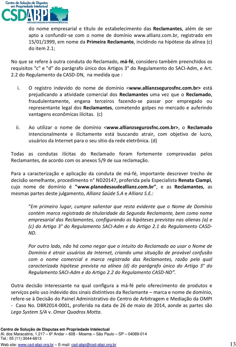 1; No que se refere à outra conduta do Reclamado, má fé, considero também preenchidos os requisitos "c" e "d" do parágrafo único dos Artigos 3 do Regulamento do SACI Adm, e Art. 2.