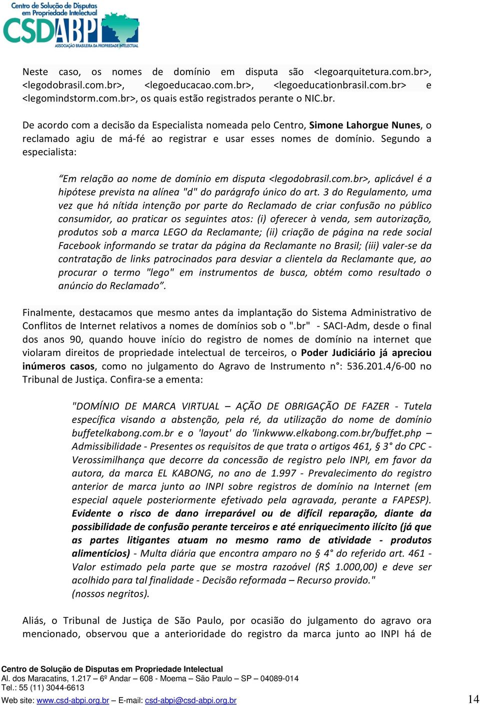 Segundo a especialista: Em relação ao nome de domínio em disputa <legodobrasil.com.br>, aplicável é a hipótese prevista na alínea "d" do parágrafo único do art.