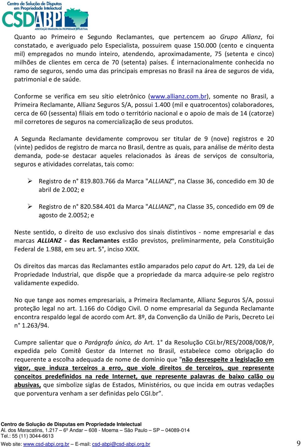 É internacionalmente conhecida no ramo de seguros, sendo uma das principais empresas no Brasil na área de seguros de vida, patrimonial e de saúde. Conforme se verifica em seu sítio eletrônico (www.