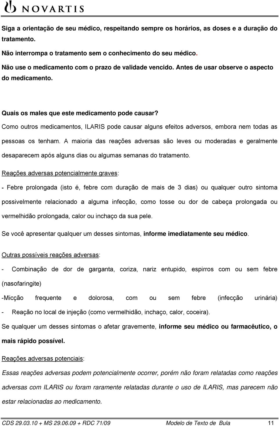 Como outros medicamentos, ILARIS pode causar alguns efeitos adversos, embora nem todas as pessoas os tenham.