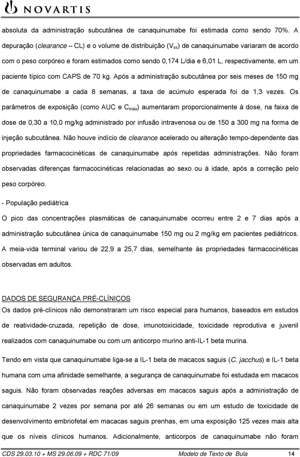 paciente típico com CAPS de 70 kg. Após a administração subcutânea por seis meses de 150 mg de canaquinumabe a cada 8 semanas, a taxa de acúmulo esperada foi de 1,3 vezes.