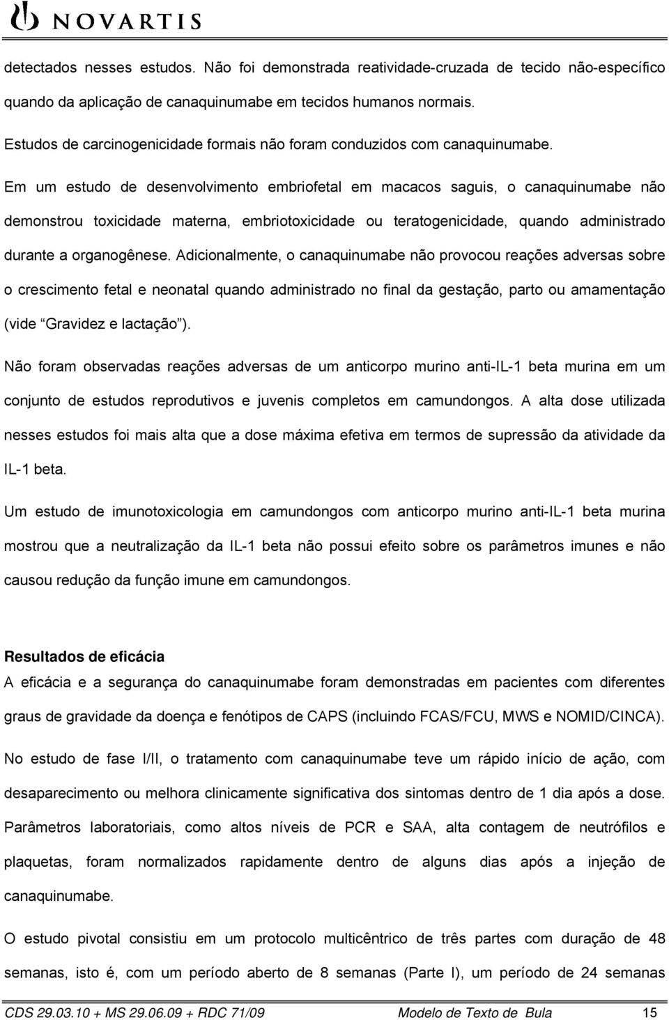 Em um estudo de desenvolvimento embriofetal em macacos saguis, o canaquinumabe não demonstrou toxicidade materna, embriotoxicidade ou teratogenicidade, quando administrado durante a organogênese.