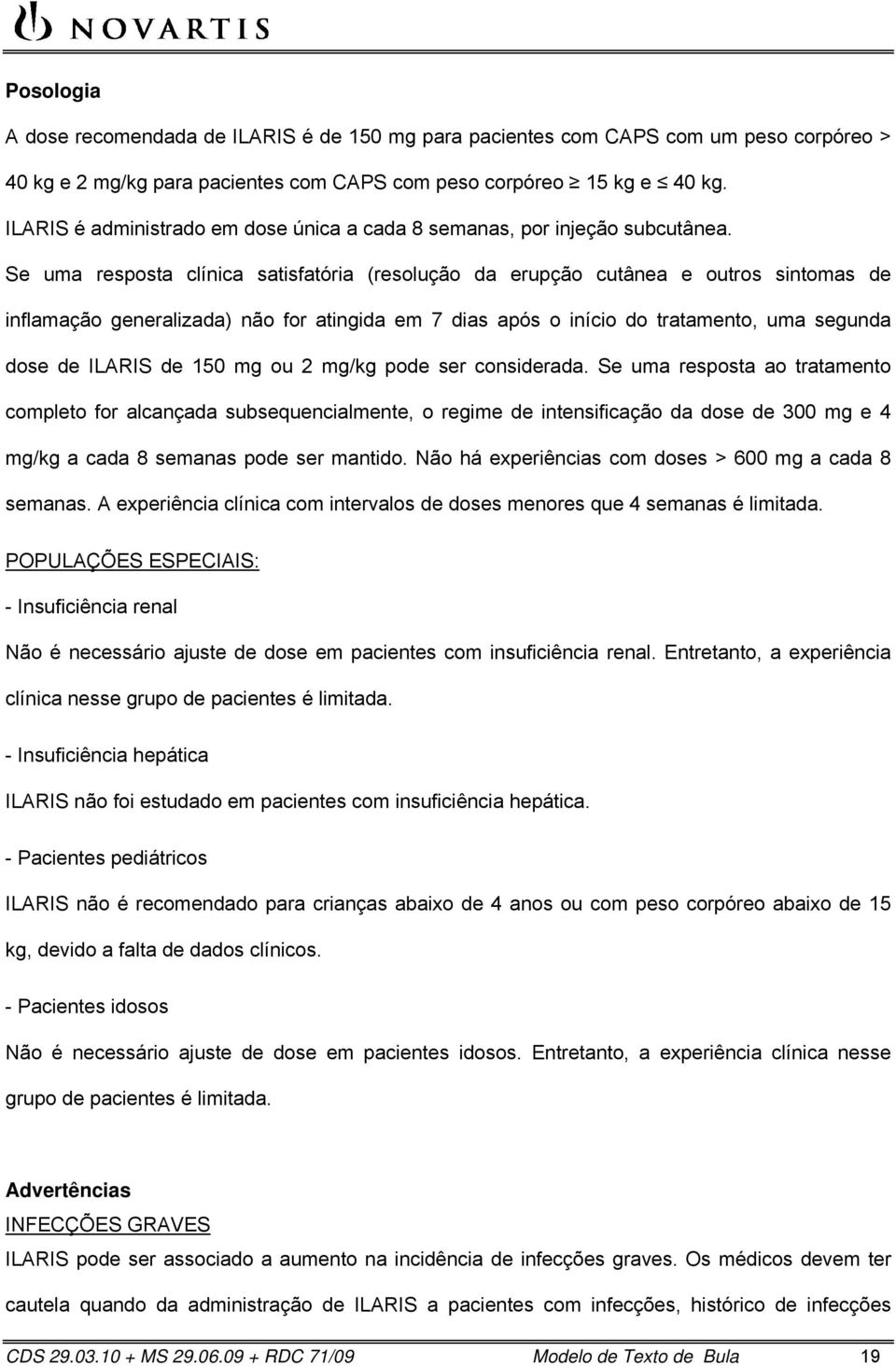 Se uma resposta clínica satisfatória (resolução da erupção cutânea e outros sintomas de inflamação generalizada) não for atingida em 7 dias após o início do tratamento, uma segunda dose de ILARIS de