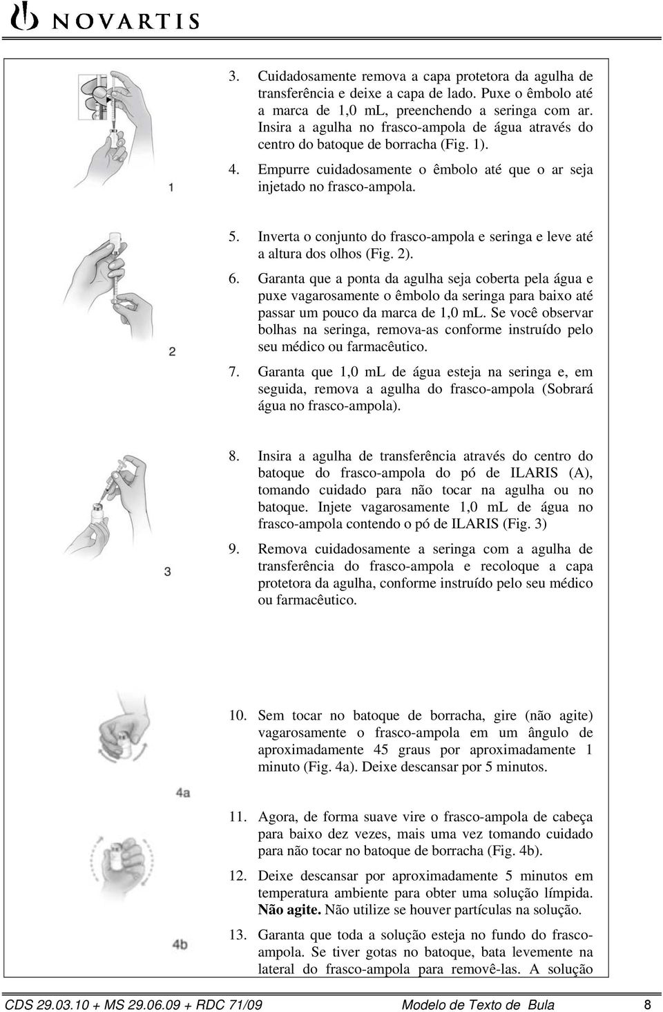 Inverta o conjunto do frasco-ampola e seringa e leve até a altura dos olhos (Fig. 2). 6.