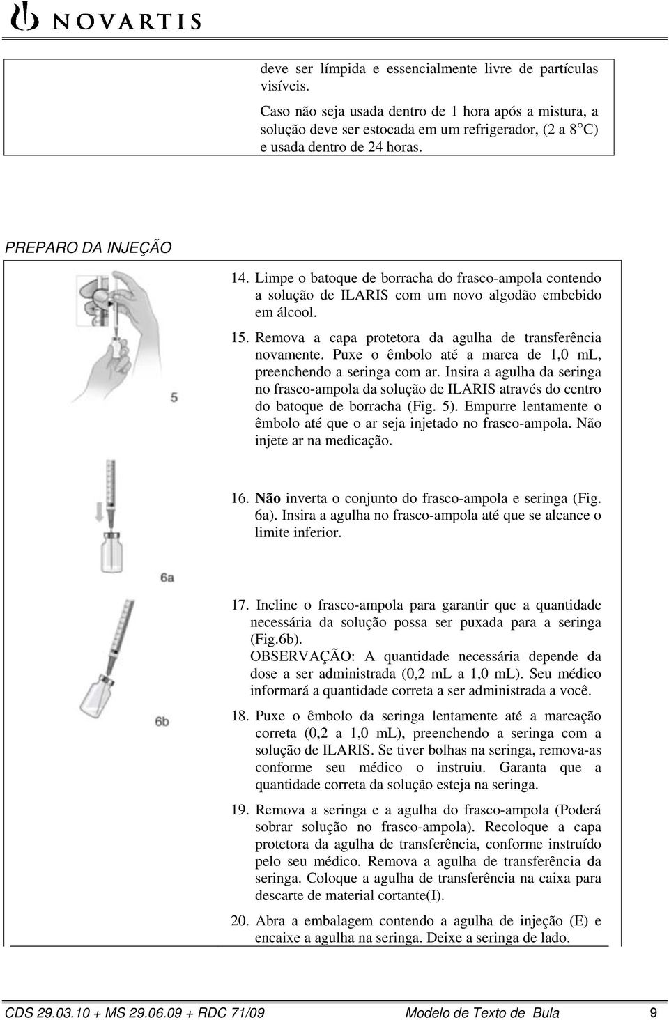 Limpe o batoque de borracha do frasco-ampola contendo a solução de ILARIS com um novo algodão embebido em álcool. 15. Remova a capa protetora da agulha de transferência novamente.