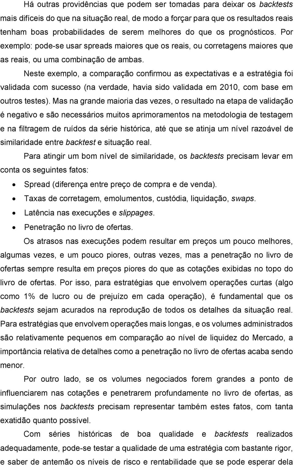 Neste exemplo, a comparação confirmou as expectativas e a estratégia foi validada com sucesso (na verdade, havia sido validada em 2010, com base em outros testes).