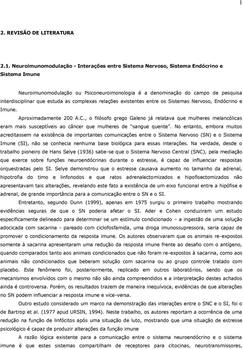 , o filósofo grego Galeno já relatava que mulheres melancólicas eram mais susceptíveis ao câncer que mulheres de sangue quente.