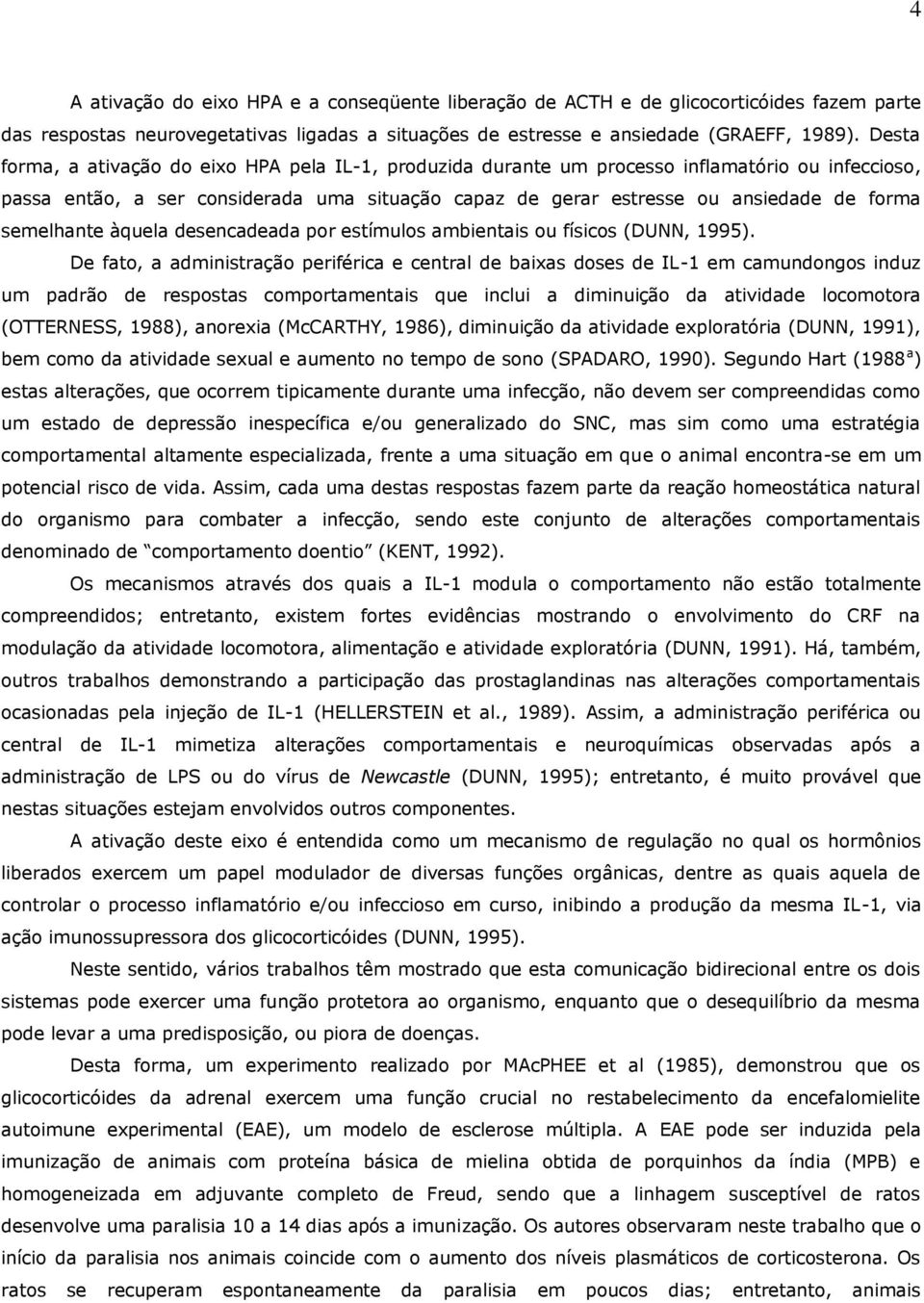 semelhante àquela desencadeada por estímulos ambientais ou físicos (DUNN, 1995).